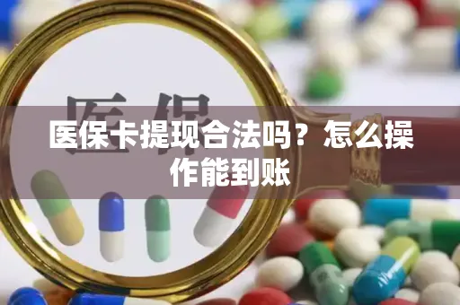 医保卡提现合法吗？怎么操作能到账